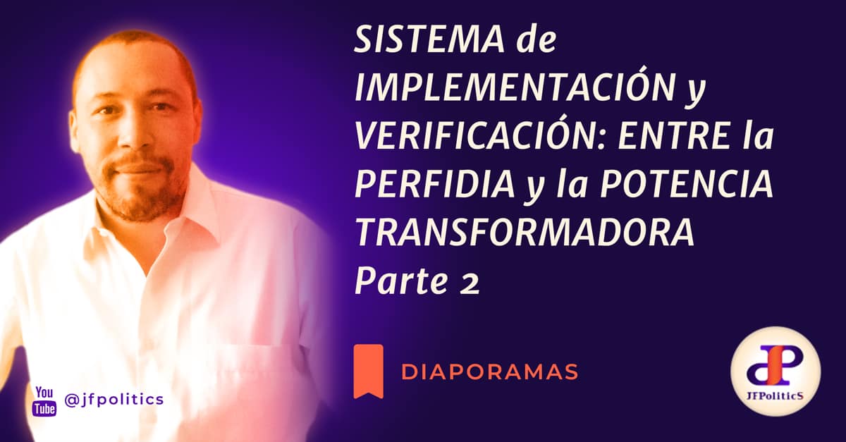 EL SISTEMA DE IMPLEMENTACIÓN Y VERIFICACIÓN: ENTRE LA PERFIDIA Y LA POTENCIA TRANSFORMADORA PARTE 2