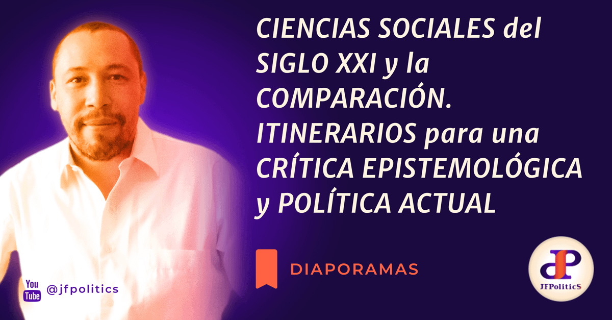 LAS CIENCIAS SOCIALES DEL SIGLO XXI Y LA COMPARACIÓN. ITINERARIOS PARA UNA CRÍTICA EPISTEMOLÓGICA Y POLÍTICA ACTUAL